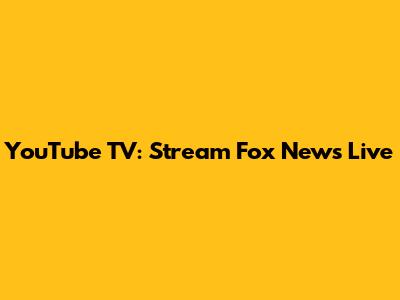 YouTube TV: Stream Fox News Live