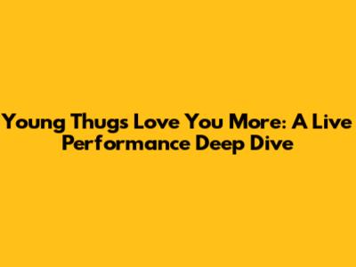 Young Thug's "Love You More": A Live Performance Deep Dive
