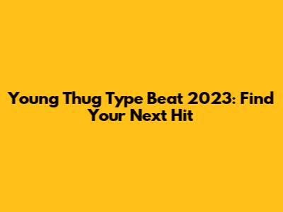 Young Thug Type Beat 2023: Find Your Next Hit