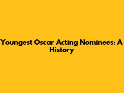 Youngest Oscar Acting Nominees: A History