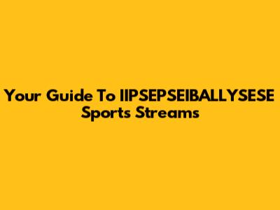 Your Guide To IIPSEPSEIBALLYSESE Sports Streams