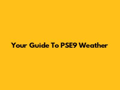 Your Guide To PSE9 Weather