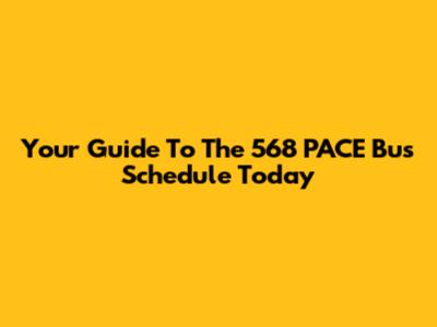 Your Guide To The 568 PACE Bus Schedule Today