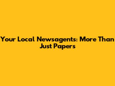 Your Local Newsagents: More Than Just Papers