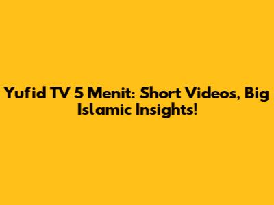 Yufid TV 5 Menit: Short Videos, Big Islamic Insights!