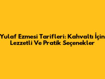 Yulaf Ezmesi Tarifleri: Kahvaltı İçin Lezzetli Ve Pratik Seçenekler