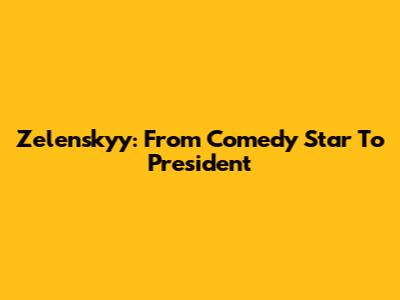 Zelenskyy: From Comedy Star To President