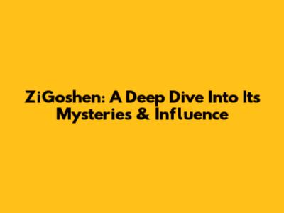 ZiGoshen: A Deep Dive Into Its Mysteries & Influence