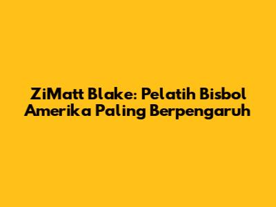 ZiMatt Blake: Pelatih Bisbol Amerika Paling Berpengaruh