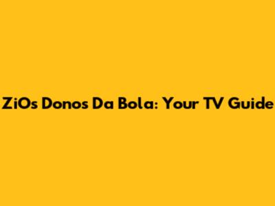 ZiOs Donos Da Bola: Your TV Guide
