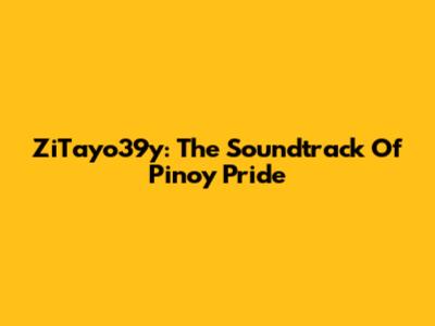 ZiTayo39y: The Soundtrack Of Pinoy Pride