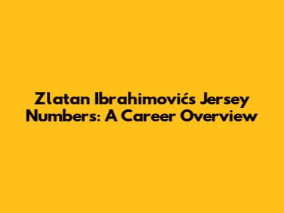 Zlatan Ibrahimović's Jersey Numbers: A Career Overview
