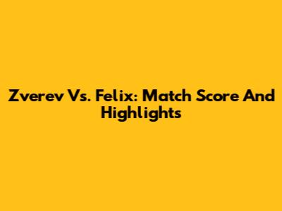 Zverev Vs. Felix: Match Score And Highlights