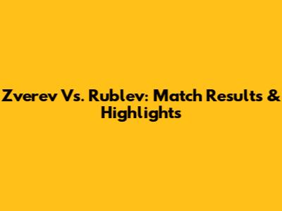 Zverev Vs. Rublev: Match Results & Highlights